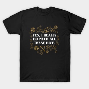 Yes I Really Do Need All These Dice T-Shirt